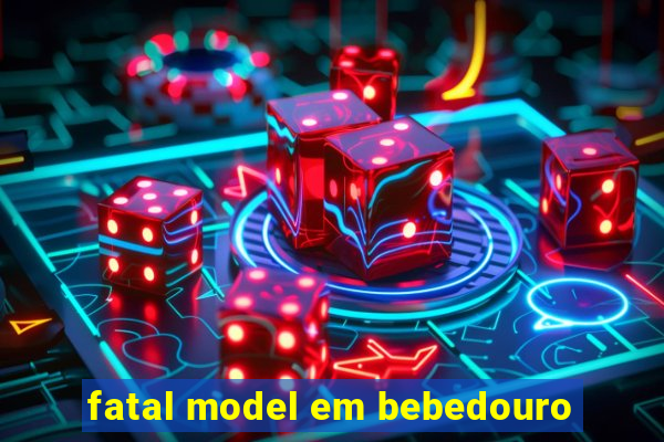 fatal model em bebedouro